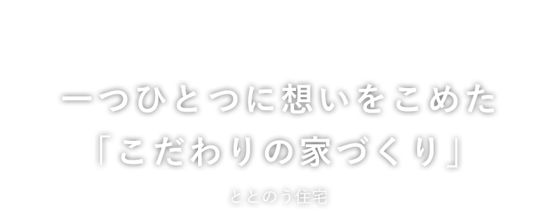 一つひとつに想いをこめた「こだわりの家づくり」ととのう住宅